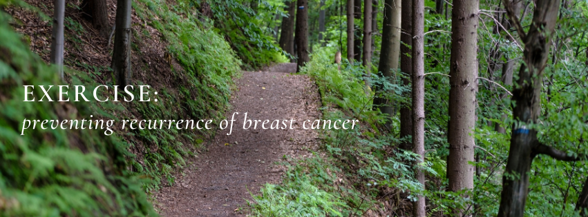 a path in the woods representing a trail for exercise as well as a journey with breast cancer. Overlay text reads " Exercise: Preventing Recurrence of Breast Cancer"